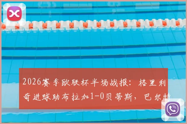 2026赛季欧联杯半场战报：格里利奇进球助布拉加1-0贝蒂斯，巴尔特拉破门被判无效引争议